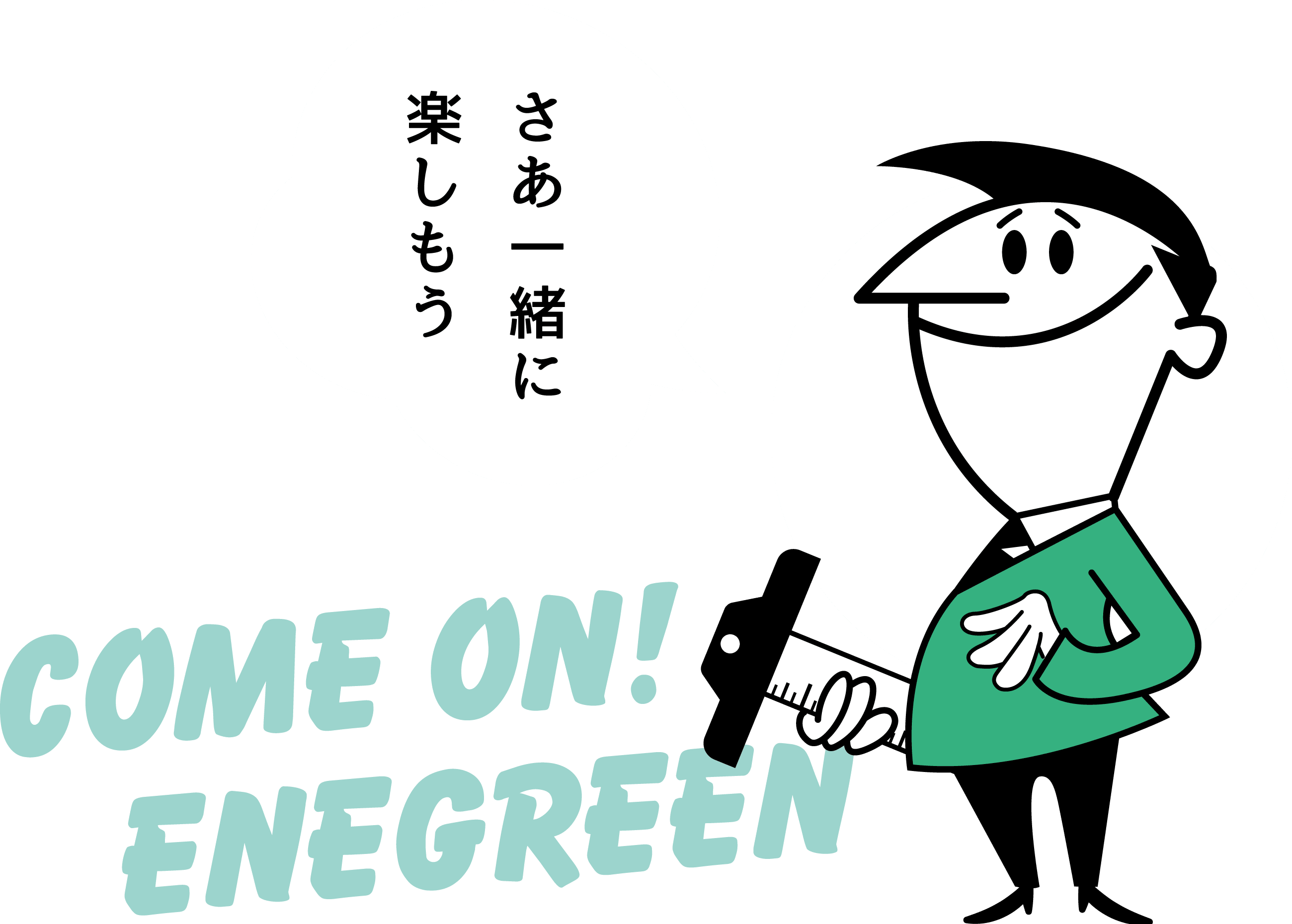 さあ一緒に楽しもう！ Come On! ENEGREEN